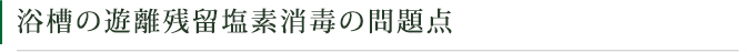 浴槽の遊離残留塩素消毒の問題点